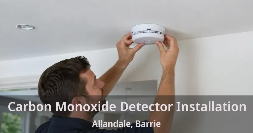 Carbon Monoxide Detector Installation Allandale, Barrie - ON