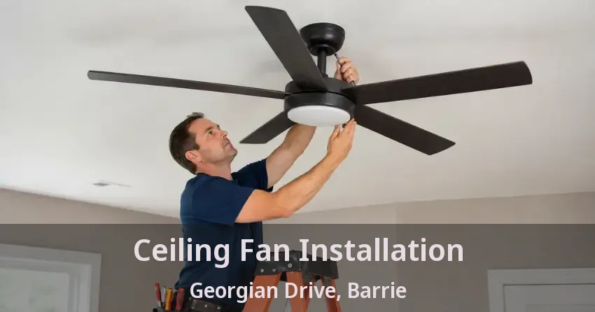 Ceiling Fan Installation Georgian Drive, Barrie - ON