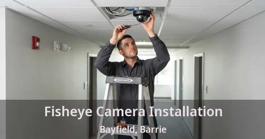 Fisheye Camera Installation Bayfield, Barrie - ON