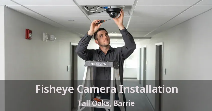 Fisheye Camera Installation Tall Oaks, Barrie - ON