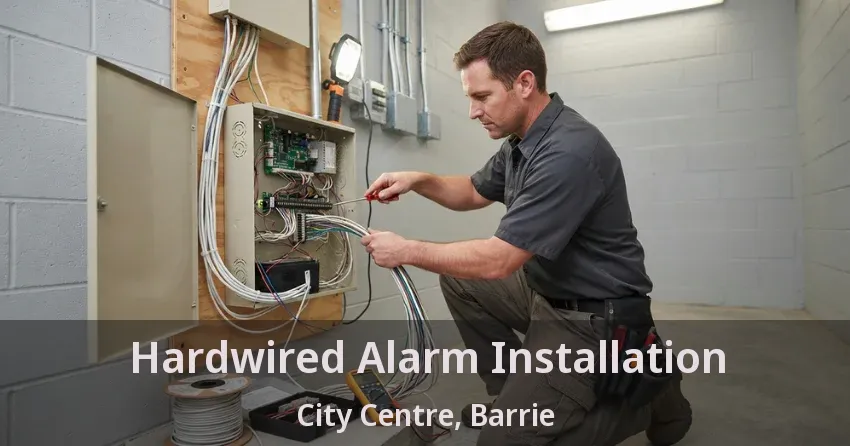 Hardwired Alarm Installation City Centre, Barrie - ON