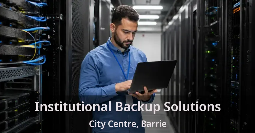 Institutional Backup Solutions City Centre, Barrie - ON