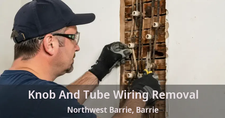 Knob And Tube Wiring Removal Northwest Barrie, Barrie - ON